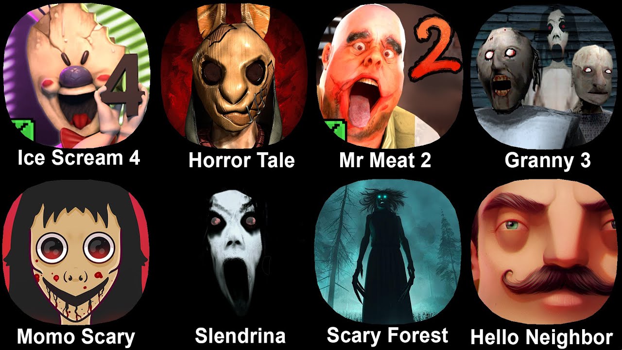 Ice Scream 4, Horror Tale, Mr meat 2, Granny 3, Momo Scary, Slendrina, Scary Forest, Hello Neihbor