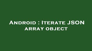 Android : Iterate JSON array object