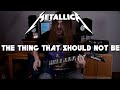 Metallica - The Thing That Should Not Be (Guitar Cover)