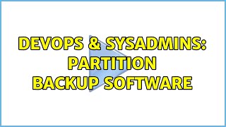 DevOps & SysAdmins: Partition backup software