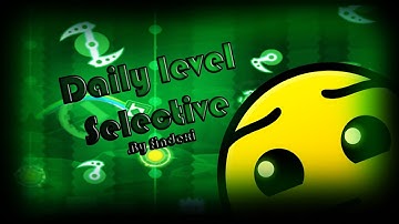 Daily level I Selective by Findexi I Geometry Dash 2.1 I Zardox I