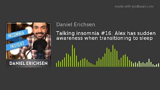 Talking insomnia #16: Alex has sudden awareness when transitioning to sleep