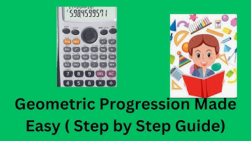 Geometric Progression Made Easy: A Step by Step Guide