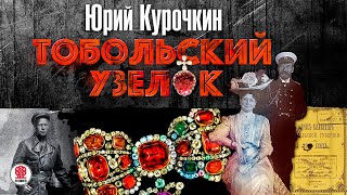 ЮРИЙ КУРОЧКИН «ТОБОЛЬСКИЙ УЗЕЛОК». Аудиокнига. Читает Всеволод Кузнецов