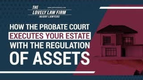 How The Probate Court Executes Your Estate With The Regulation Of Assets