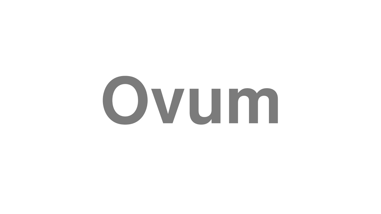 How to Pronounce "Ovum"
