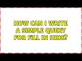How can I write a simple query for FILL IN hide?