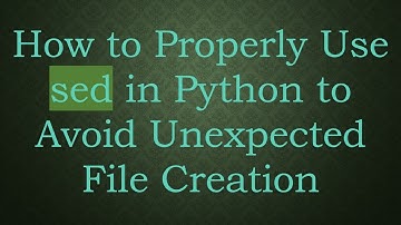 How to Properly Use sed in Python to Avoid Unexpected File Creation