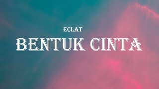 Eclat - Bentuk Cinta (Lyrics)