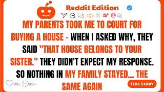 My Parents Took Me To Court For Buying A House — They Said That House Belongs To Your Sister...
