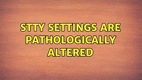 stty settings are pathologically altered