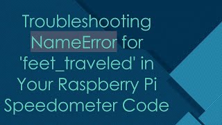 Troubleshooting NameError for 'feet_traveled' in Your Raspberry Pi Speedometer Code