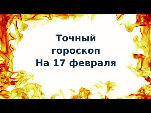 Точный гороскоп на 17 февраля. Для каждого знака зодиака.