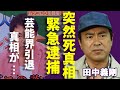 田中義剛の突然死の真相...会社倒産で緊急逮捕の真相に一同驚愕...!『花畑牧場』で活躍したタレントが突如芸能界から消えた理由...現在の年収額に驚きを隠さない...