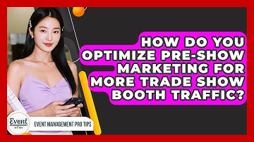 How Do You Optimize Pre-show Marketing For More Trade Show Booth Traffic?