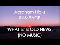 Abraham Hicks - RAMPAGE - NO MUSIC - &#39;WHAT IS&#39; IS OLD NEWS! (No ads)