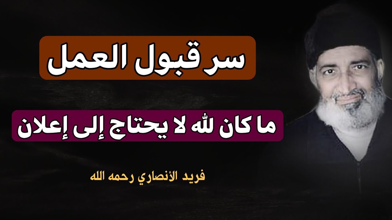 سر قبول العمل ( ما كان لله لا يحتاج إلى إعلان) : من مواعظ الدكتور فريد الأنصاري رحمة الله عليه.