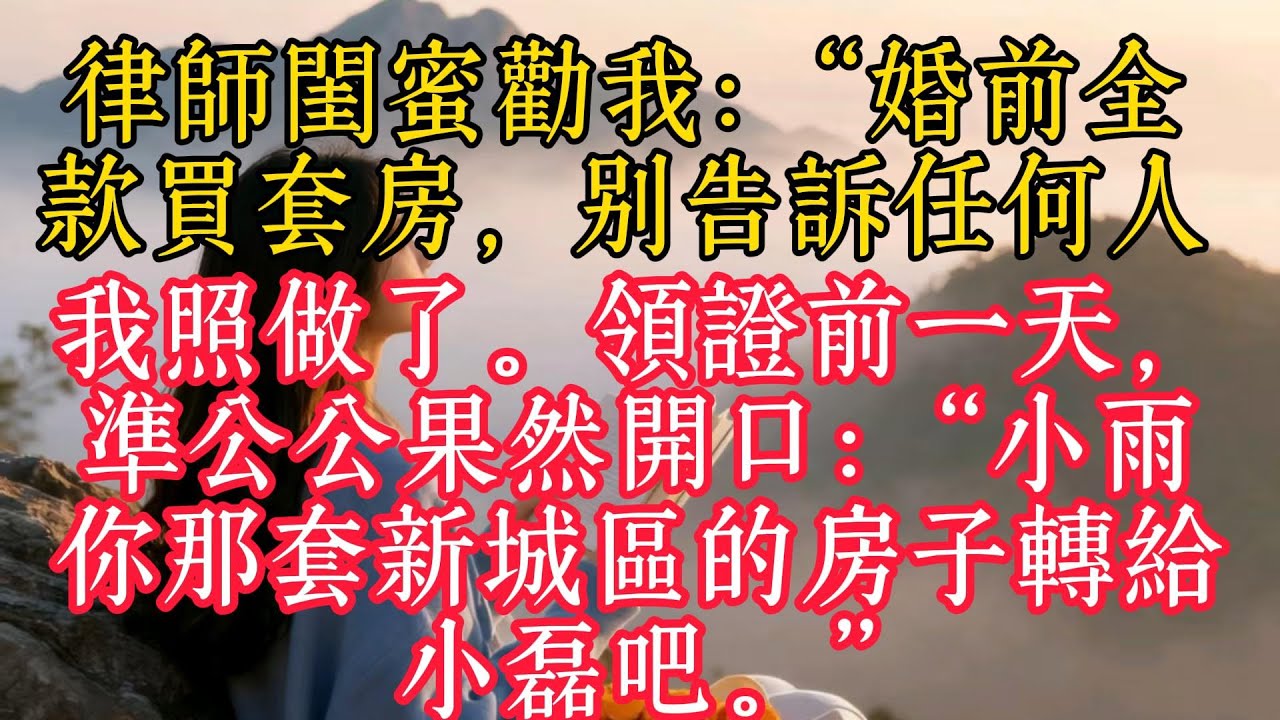 我的律师閨蜜勸我：“婚前全款買套房，別告訴任何人。”我照做了。領證前一天，準公公果然開口：“小雨，你那套新城區的房子轉給小磊吧。”