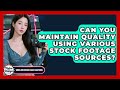 Can You Maintain Quality Using Various Stock Footage Sources? - Video And Design Saas Solutions