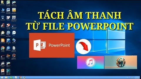 Cách tách âm thanh, video từ file Powerpoint
