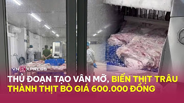 Thủ đoạn tạo vân mỡ, biến thịt trâu thành thịt bò giá 600.000 đồng | VnExpress