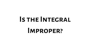 Is the Integral Improper?