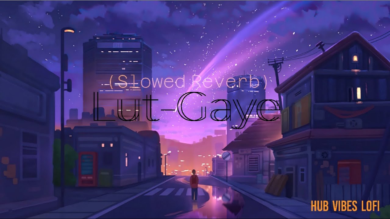 Lut Gaye (Slowed + Reverb) Jubin Nautiyal SlowFeel Hub Vives Lofi YouTube