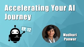 Accelerating Your AI Journey | Ep. 12 Madhuri Panwar