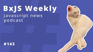 BxJS Weekly Ep. 143 (javascript news podcast) screenshot 2