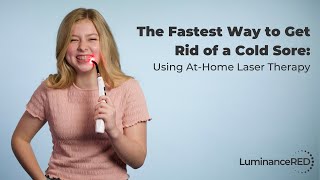 The Fastest Way to Get Rid of a Cold Sore: Using At-Home Laser Therapy