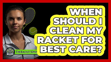 When Should I Clean My Racket For Best Care?