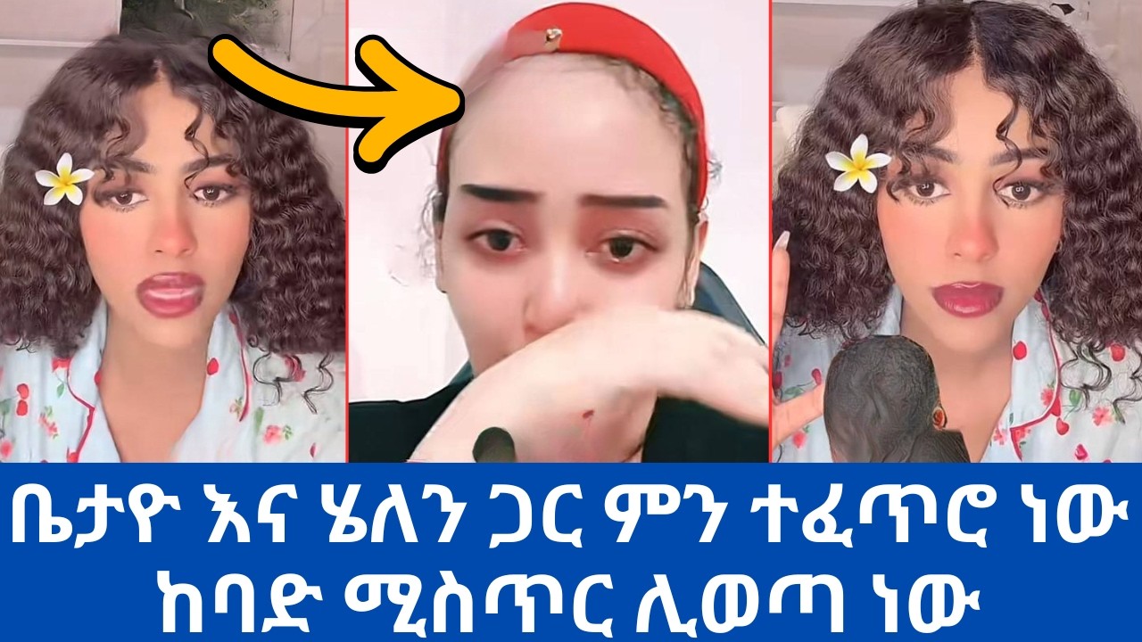 ቤታዮ እና ሄለን ጋር ምን ተፈጥሮ ነው ከባድ ሚስጥር ሊወጣ ነው | Beta yoo