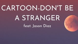 Cartoon   Don&#39;t Be A Stranger feat - Jason Diaz( Lyrics)