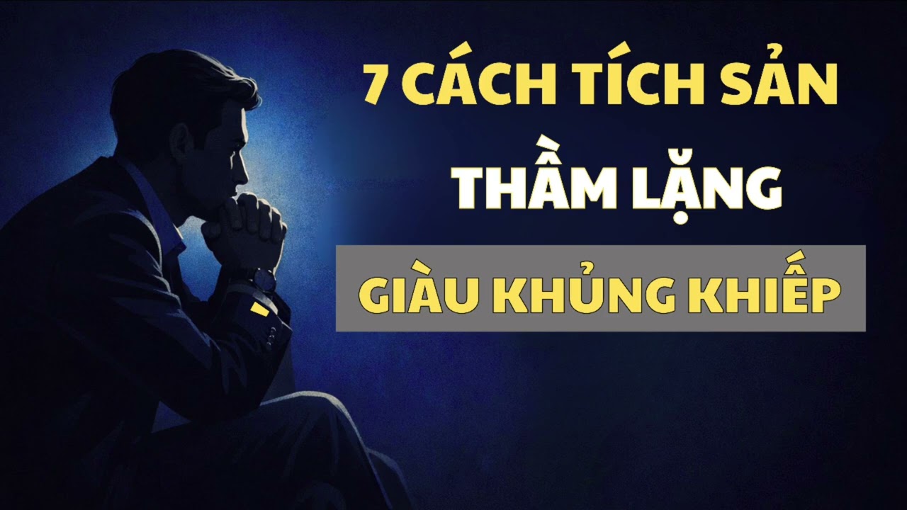 7 CÁCH TÍCH SẢN THẦM LẶNG- MÀ NGƯỜI GIÀU ÁP DỤNG | Đường Khởi Nghiệp 
