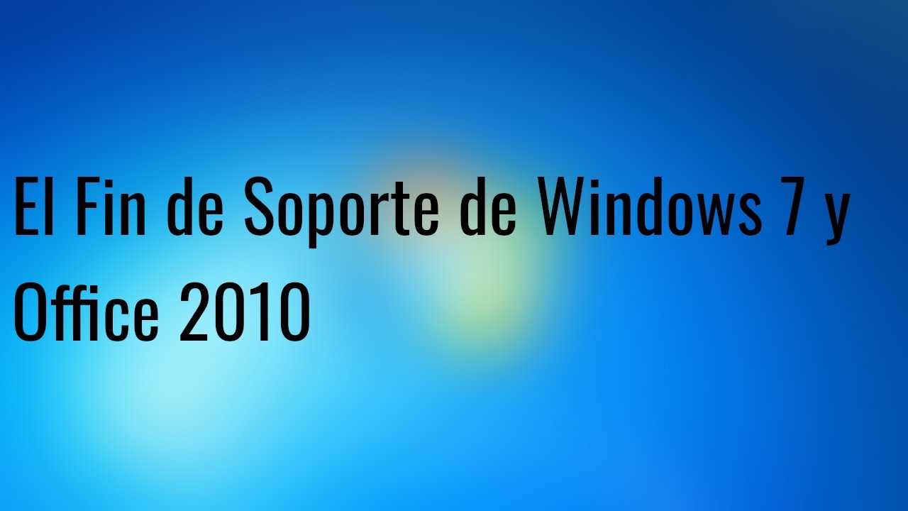 El Fin De Soporte De Windows 7 Y Windows Server 2008 R2 Y Office 2010 