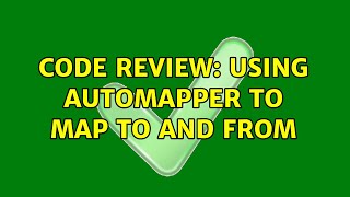 Code Review: Using AutoMapper to map to and from (3 Solutions!!)