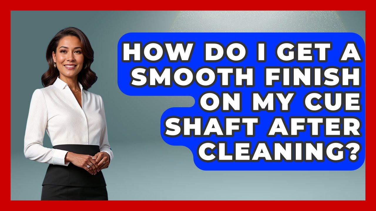 How Do I Get A Smooth Finish On My Cue Shaft After Cleaning? - Billiards Hustlers
