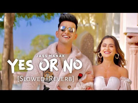 YES OR NO [Slowed+Reverb] -  Jass Manak | Satti Dhillon | Punjabi Lofi Songs | Chill with Beats