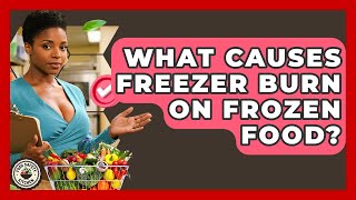 What Causes Freezer Burn On Frozen Food? - Food Safety Kitchen
