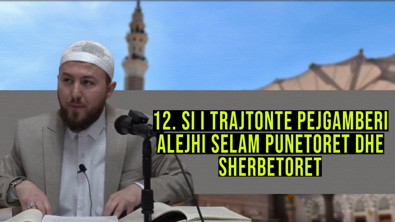 12. Si i trajtonte Pejgamberi ﷺ punëtorët dhe shërbëtorët? - Hoxhë Qëndrim Jashari