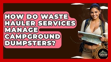 How Do Waste Hauler Services Manage Campground Dumpsters? - Exploring Campgrounds