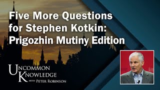 Five More Questions for Stephen Kotkin: Prigozhin Mutiny Edition | Uncommon Knowledge