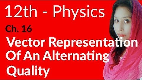 FSc Physics Part 2, Ch 16 - Vector Representation of an Alternating Quality - 12th Class Physics