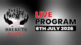 BREKETE FAMILY PROGRAM 6TH JULY, 2026