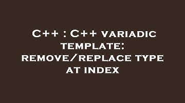 C++ : C++ variadic template: remove/replace type at index