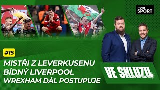 VE SKLUZU #15 | Mistři z Leverkusenu. Bídný Liverpool. Wrexham dál postupuje!