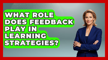 What Role Does Feedback Play in Learning Strategies? | Learn As An Adult