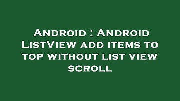 Android : Android ListView add items to top without list view scroll
