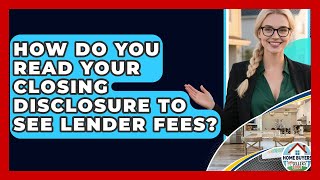 Detailed How Do You Read Your Closing Disclosure To See Lender Fees? - Home Buyers and Sellers Guide Profile