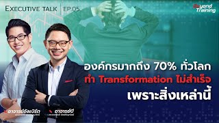 องค์กรมากถึง 70% ทั่วโลก ทำ Transformation ไม่สำเร็จ เพราะสิ่งเหล่านี้ | EXECUTIVE TALK EP.05